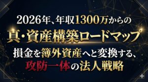 026年、年収1300万からの「真・資産構築ロードマップ」 損金を簿外資産へと変換する、攻防一体の法人戦略