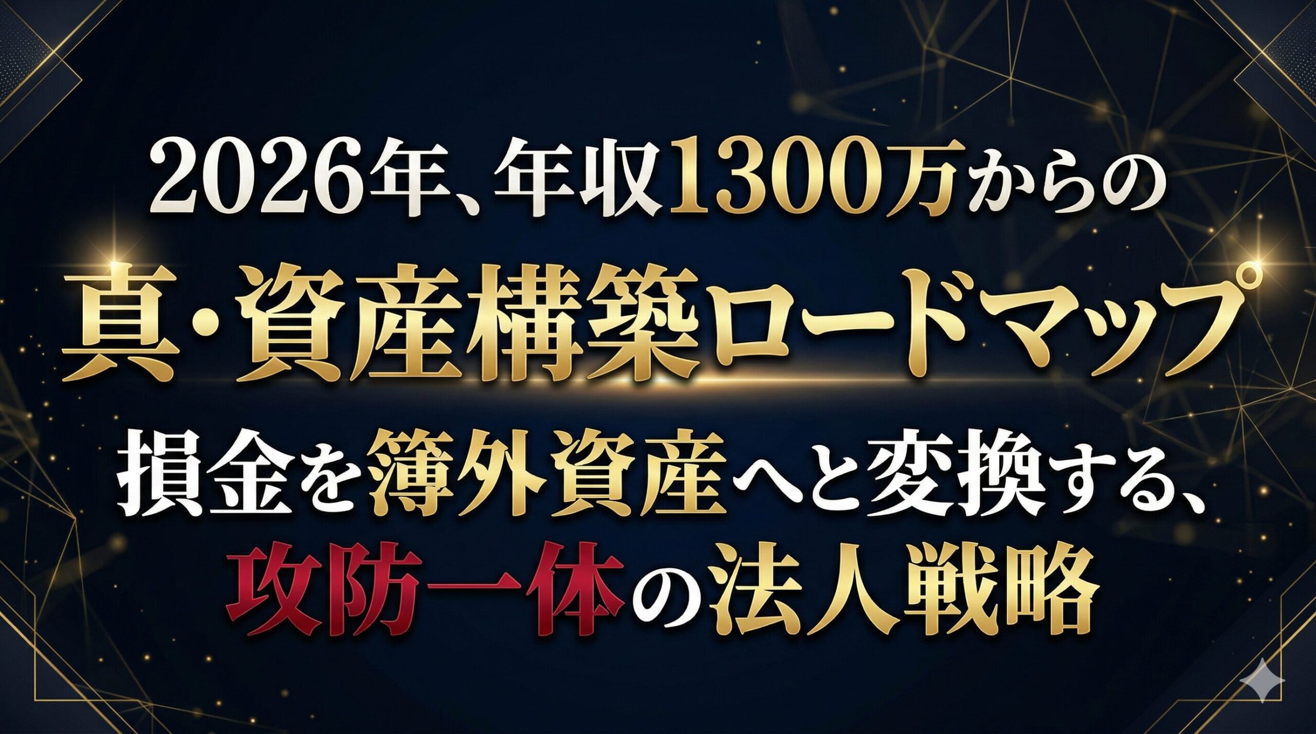 026年、年収1300万からの「真・資産構築ロードマップ」 損金を簿外資産へと変換する、攻防一体の法人戦略
