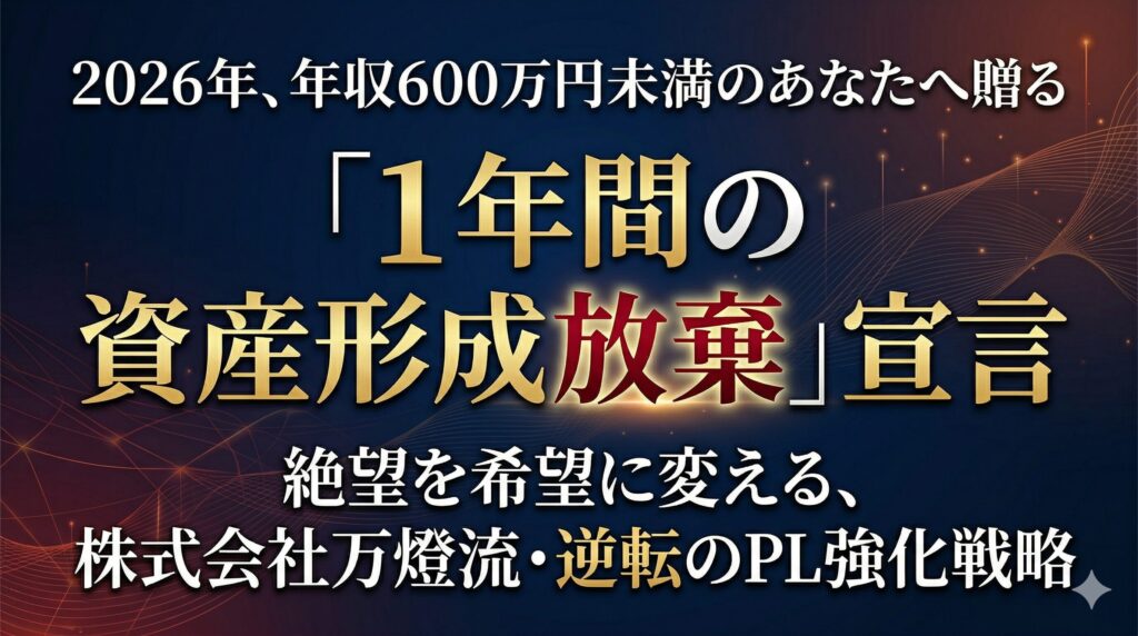 2026年、年収600万円未満のあなたへ贈る「1年間の資産形成放棄」宣言 絶望を希望に変える、株式会社万燈流・逆転のPL強化戦略