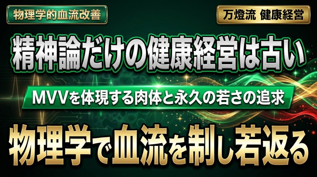 【組織・健康経営】MVVを使いこなす肉体と「永久の若さ」 ―― 物理学アプローチによる血流改善装置と万燈流の健康経営