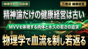 【組織・健康経営】MVVを使いこなす肉体と「永久の若さ」 ―― 物理学アプローチによる血流改善装置と万燈流の健康経営